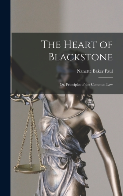 The Heart of Blackstone; or, Principles of the Common Law, Hardback Book