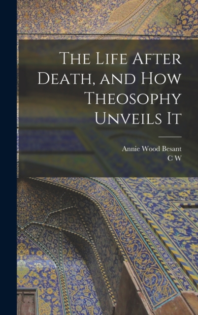 The Life After Death, and how Theosophy Unveils It, Hardback Book