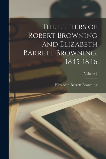 The Letters of Robert Browning and Elizabeth Barrett Browning, 1845-1846; Volume 2, Paperback / softback Book