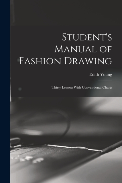 Student's Manual of Fashion Drawing; Thirty Lessons With Conventional Charts, Paperback / softback Book