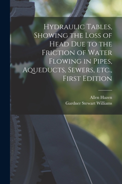 Hydraulic tables, showing the loss of head due to the friction of water flowing in pipes, aqueducts, sewers, etc., First Edition, Paperback / softback Book