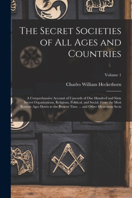 The Secret Societies of all Ages and Countries : A Comprehensive Account of Upwards of one Hundred and Sixty Secret Organizations, Religious, Political, and Social, From the Most Remote Ages Down to t, Paperback / softback Book
