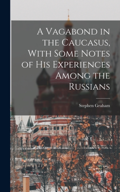 A Vagabond in the Caucasus, With Some Notes of his Experiences Among the Russians, Hardback Book