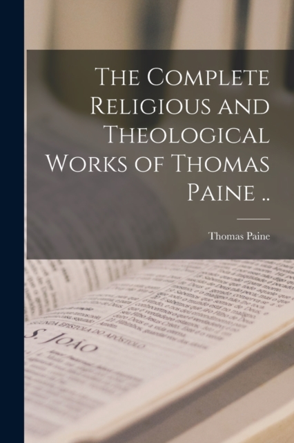 The Complete Religious and Theological Works of Thomas Paine .., Paperback / softback Book