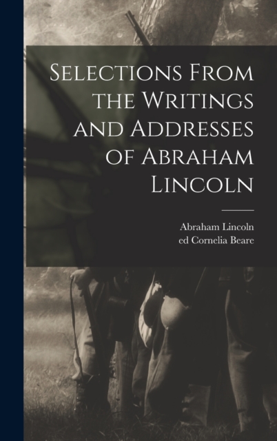 Selections From the Writings and Addresses of Abraham Lincoln, Hardback Book