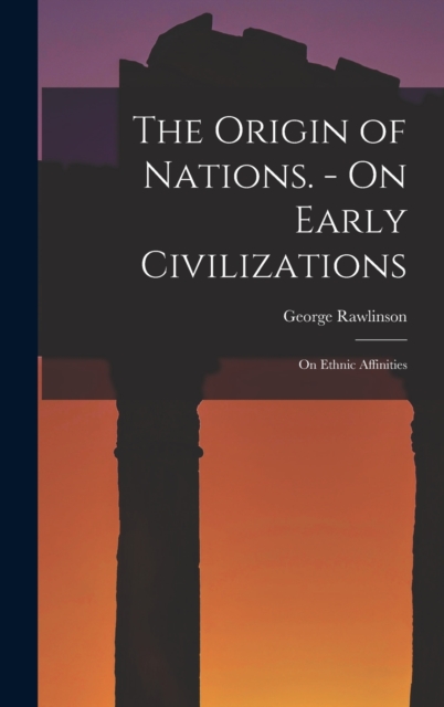 The Origin of Nations. - On Early Civilizations : On Ethnic Affinities, Hardback Book