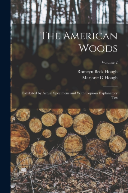 The American Woods : Exhibited by Actual Specimens and With Copious Explanatory tex; Volume 2, Paperback / softback Book