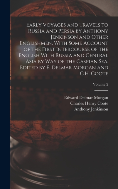 Early Voyages and Travels to Russia and Persia by Anthony Jenkinson and Other Englishmen, With Some Account of the First Intercourse of the English With Russia and Central Asia by way of the Caspian S, Hardback Book