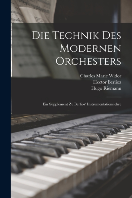 Die Technik des modernen Orchesters : Ein Supplement zu Berlioz' Instrumentationslehre, Paperback / softback Book