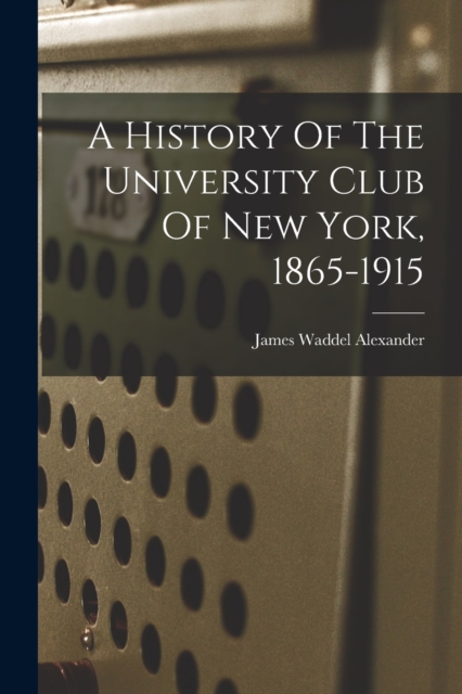 A History Of The University Club Of New York, 1865-1915, Paperback / softback Book