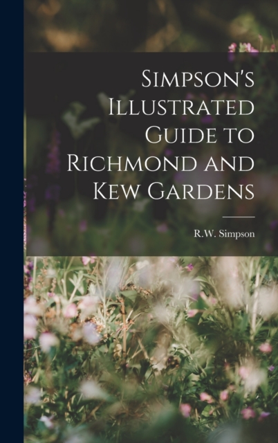 Simpson's Illustrated Guide to Richmond and Kew Gardens, Hardback Book