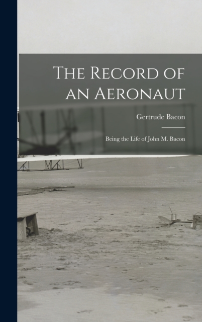 The Record of an Aeronaut : Being the Life of John M. Bacon, Hardback Book