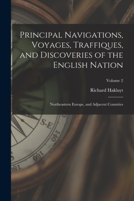 Principal Navigations, Voyages, Traffiques, and Discoveries of the English Nation : Northeastern Europe, and Adjacent Countries; Volume 2, Paperback / softback Book