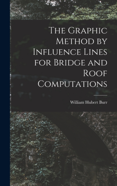 The Graphic Method by Influence Lines for Bridge and Roof Computations, Hardback Book