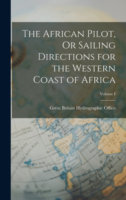 The African Pilot, Or Sailing Directions for the Western Coast of Africa; Volume I, Hardback Book