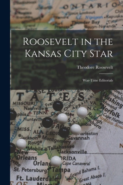 Roosevelt in the Kansas City Star : War-Time Editorials, Paperback / softback Book