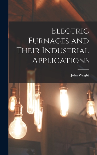 Electric Furnaces and Their Industrial Applications, Hardback Book