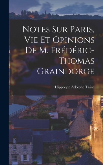 Notes sur Paris, vie et Opinions de M. Frederic-Thomas Graindorge, Hardback Book