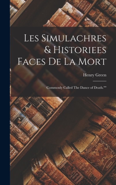 Les Simulachres & Historiees Faces de la Mort : Commonly Called The Dance of Death."", Hardback Book