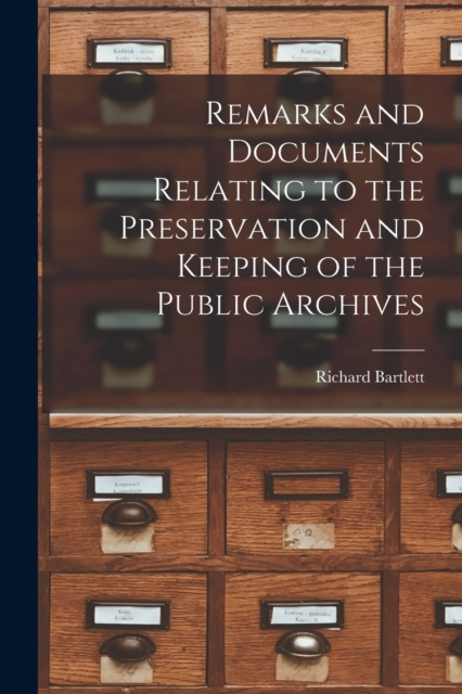 Remarks and Documents Relating to the Preservation and Keeping of the Public Archives, Paperback / softback Book