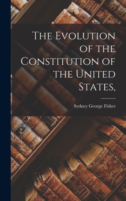 The Evolution of the Constitution of the United States,, Hardback Book