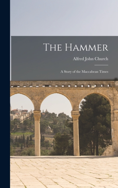 The Hammer : A Story of the Maccabean Times, Hardback Book