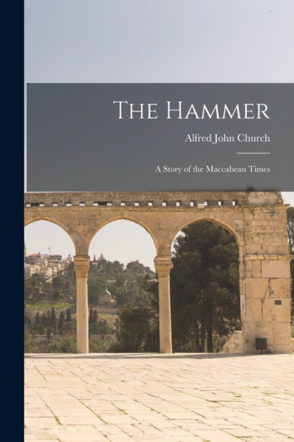 The Hammer : A Story of the Maccabean Times, Paperback / softback Book