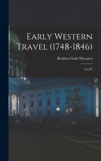 Early Western Travel (1748-1846); Vol IV, Hardback Book