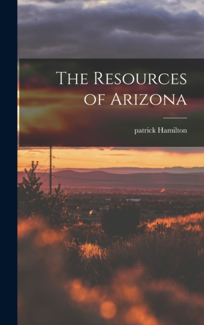 The Resources of Arizona, Hardback Book