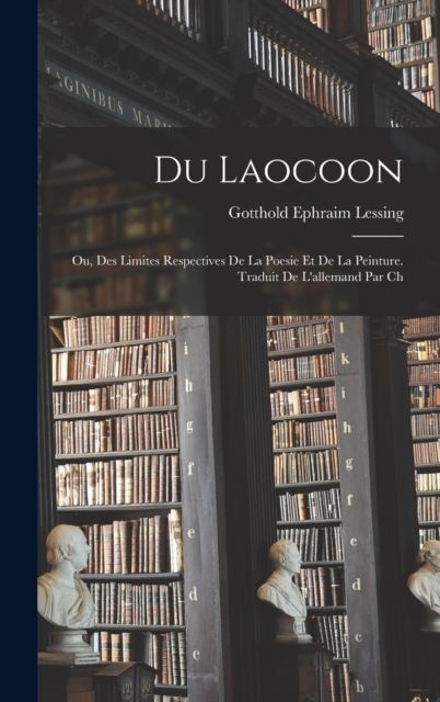 Du Laocoon; ou, Des limites respectives de la poesie et de la peinture. Traduit de l'allemand par Ch, Hardback Book