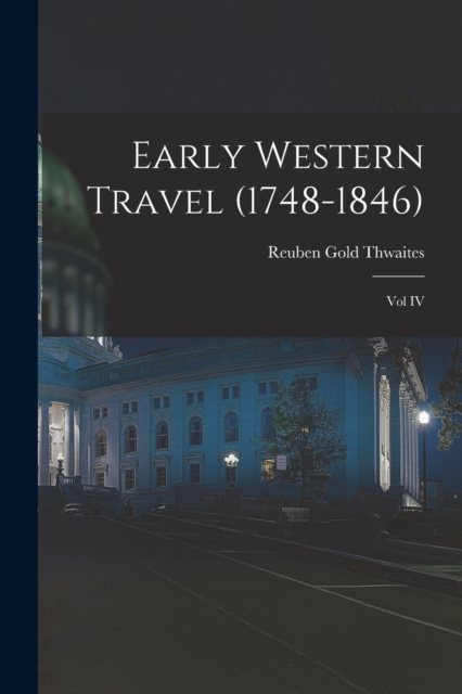 Early Western Travel (1748-1846); Vol IV, Paperback / softback Book