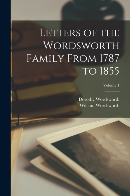 Letters of the Wordsworth Family From 1787 to 1855; Volume 1, Paperback / softback Book