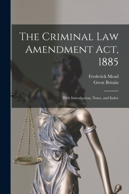 The Criminal Law Amendment Act, 1885 : With Introduction, Notes, and Index, Paperback / softback Book