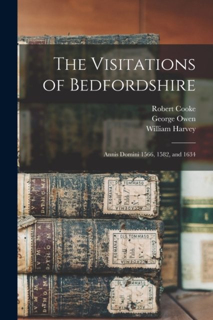 The Visitations of Bedfordshire : Annis Domini 1566, 1582, and 1634, Paperback / softback Book