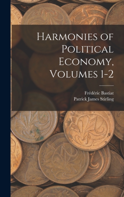 Harmonies of Political Economy, Volumes 1-2, Hardback Book