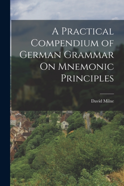 A Practical Compendium of German Grammar On Mnemonic Principles, Paperback / softback Book