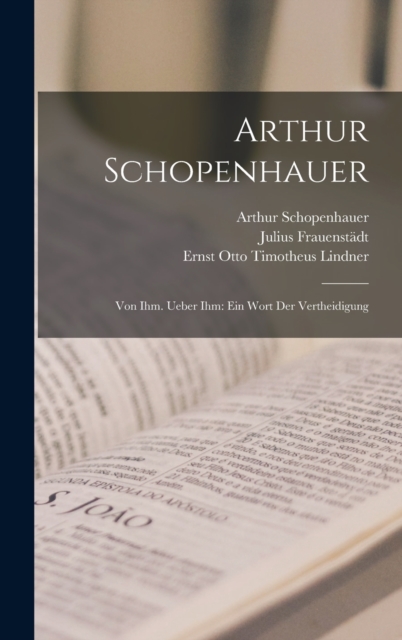 Arthur Schopenhauer : Von Ihm. Ueber Ihm: Ein Wort Der Vertheidigung, Hardback Book