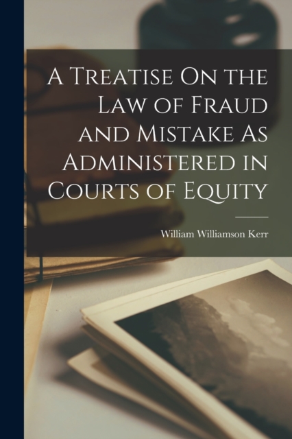 A Treatise On the Law of Fraud and Mistake As Administered in Courts of Equity, Paperback / softback Book