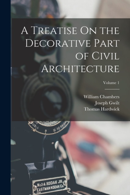 A Treatise On the Decorative Part of Civil Architecture; Volume 1, Paperback / softback Book