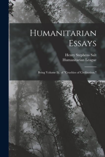 Humanitarian Essays : Being Volume Iii. of "Cruelties of Civilization.", Paperback / softback Book