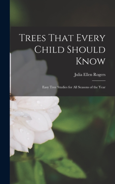 Trees That Every Child Should Know : Easy Tree Studies for All Seasons of the Year, Hardback Book