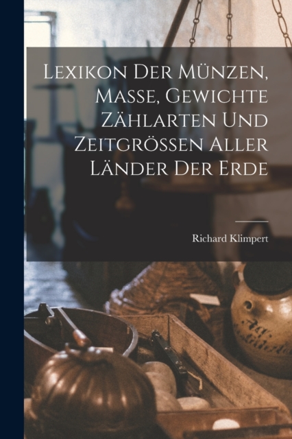 Lexikon Der Munzen, Masse, Gewichte Zahlarten Und Zeitgrossen Aller Lander Der Erde, Paperback / softback Book
