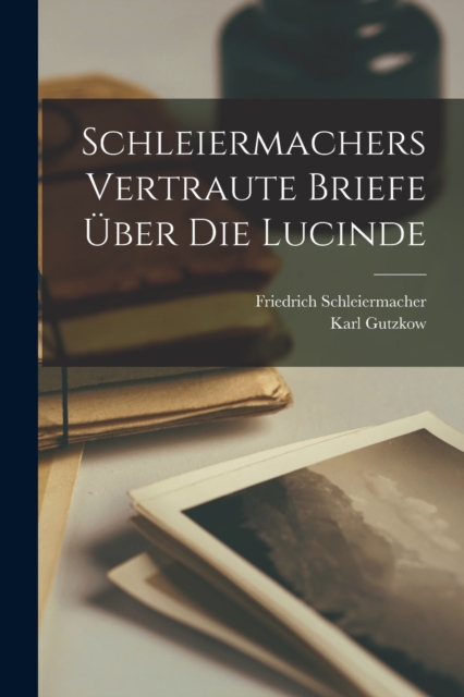 Schleiermachers Vertraute Briefe Uber Die Lucinde, Paperback / softback Book