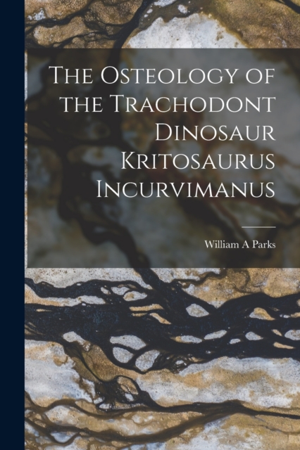 The Osteology of the Trachodont Dinosaur Kritosaurus Incurvimanus, Paperback / softback Book