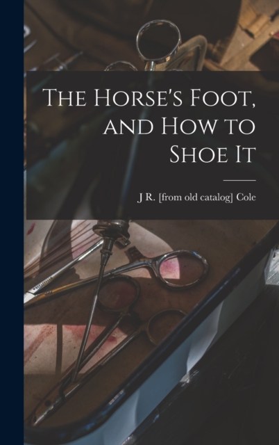The Horse's Foot, and how to Shoe It, Hardback Book