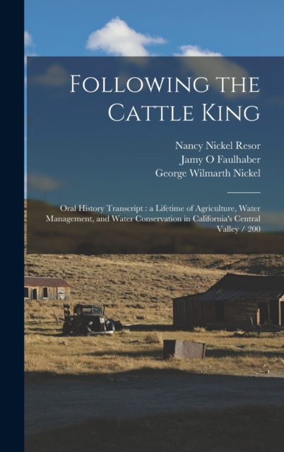 Following the Cattle King : Oral History Transcript: a Lifetime of Agriculture, Water Management, and Water Conservation in California's Central Valley / 200, Hardback Book