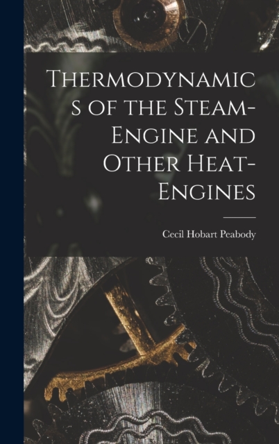 Thermodynamics of the Steam-engine and Other Heat-engines, Hardback Book
