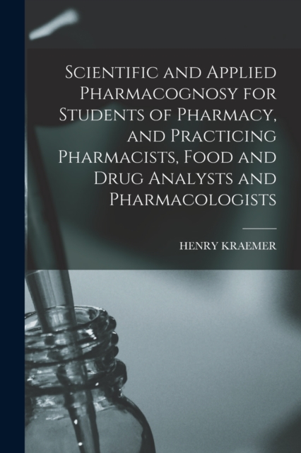 Scientific and Applied Pharmacognosy for Students of Pharmacy, and Practicing Pharmacists, Food and Drug Analysts and Pharmacologists, Paperback / softback Book