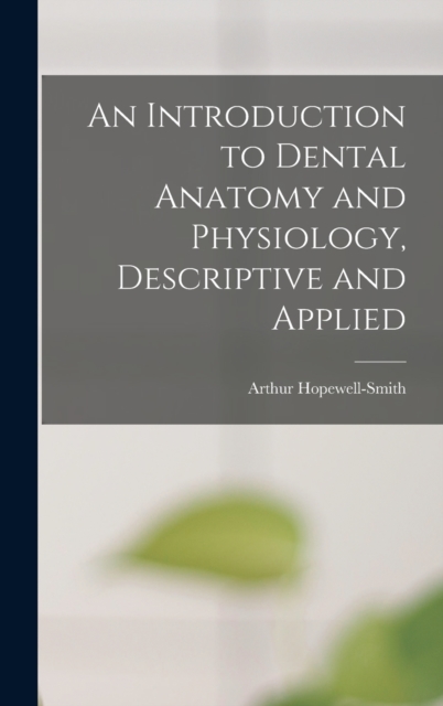An Introduction to Dental Anatomy and Physiology, Descriptive and Applied, Hardback Book