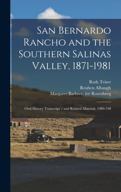 San Bernardo Rancho and the Southern Salinas Valley, 1871-1981 : Oral History Transcript / and Related Material, 1980-198, Hardback Book